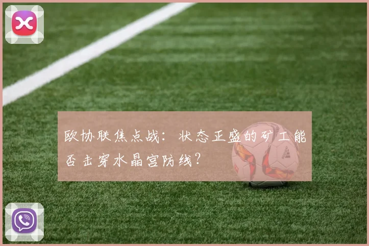 欧协联焦点战:状态正盛的矿工能否击穿水晶宫防线?