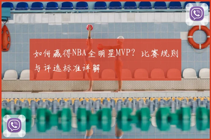 如何赢得NBA全明星MVP?比赛规则与评选标准详解